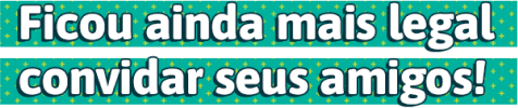 Ficou ainda mais legal convidar seus amigos!